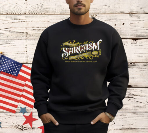 Introducing sarcasm completely undetectable defend yourself against the less intelligent shirt