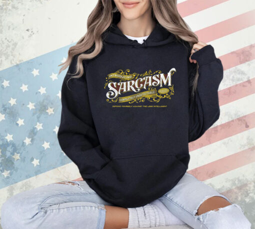 Introducing sarcasm completely undetectable defend yourself against the less intelligent shirt