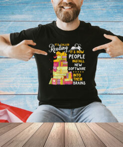 It’s called reading it’s how people install new software into their brains shirt