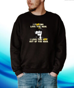 Jim Harbaugh I Fucking Love You Man I Love The Shit Out Of You Man Hoodie T-Shirts