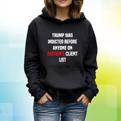 Joel Bauman Trump Was Indicted Before Anyone On Epstein’s Client List Hoodie T-Shirt