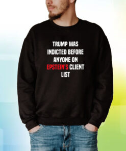 Joel Bauman Trump Was Indicted Before Anyone On Epstein’s Client List Hoodie T-Shirts