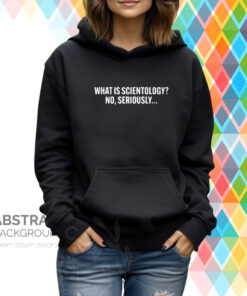 Joyci Unemployci What Is Scientology No Seriously Hoodie Shirt