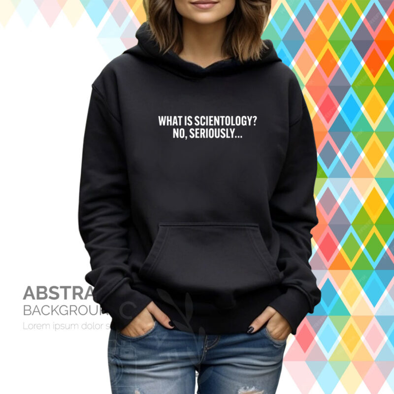 Joyci Unemployci What Is Scientology No Seriously Hoodie Shirt