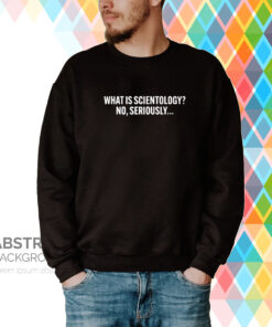 Joyci Unemployci What Is Scientology No Seriously Hoodie Shirts