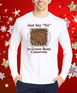 Just Say No To Green Bean Casserole T-Shirt