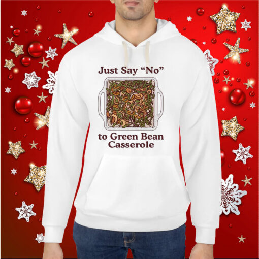 Just Say No To Green Bean Casserole Hoodie Shirt