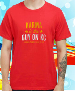 Karma Is The Guy On KC Hoodie Shirt