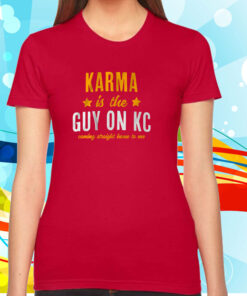 Karma Is The Guy On KC Hoodie Shirts