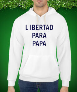 Libertad Para Papa Hoodie Shirt