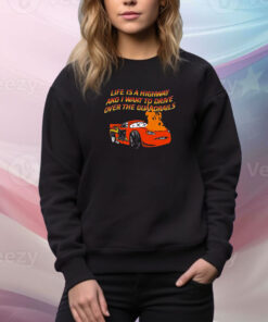 Life Is A Highway And I Want To Drive Over The Guardrails SweatShirt