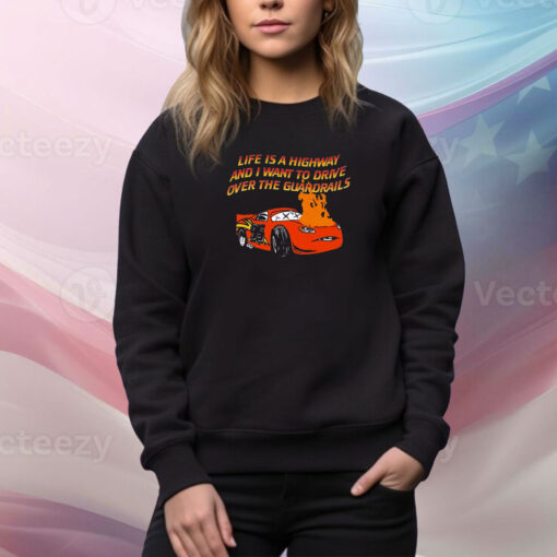 Life Is A Highway And I Want To Drive Over The Guardrails SweatShirt