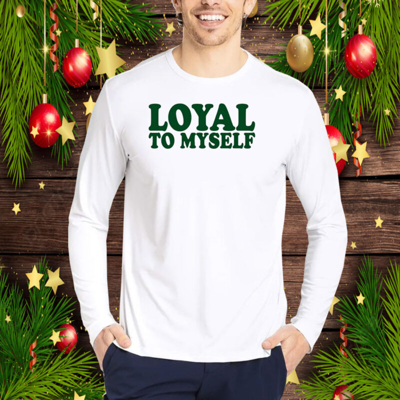 Loyal To Myself Hoodie T-Shirt