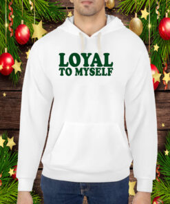 Loyal To Myself Hoodie T-Shirt