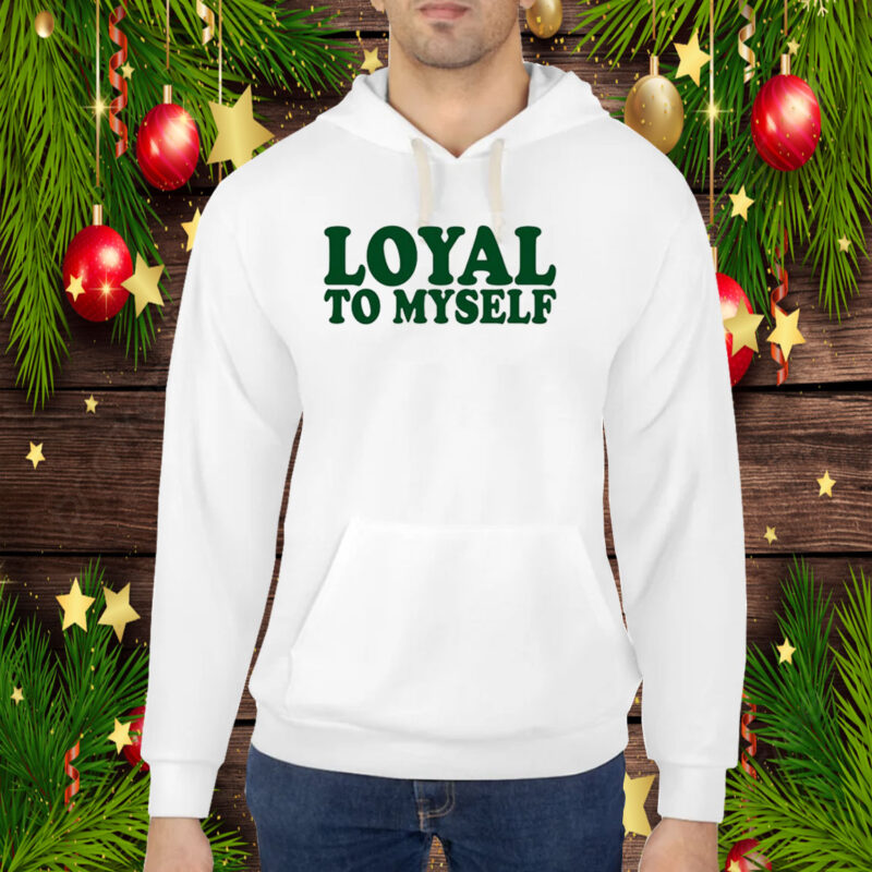 Loyal To Myself Hoodie T-Shirt