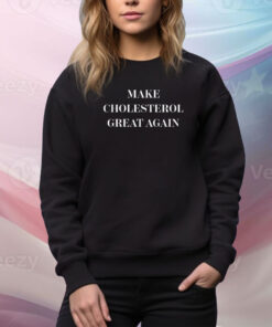 Make Cholesterol Great Again SweatShirt