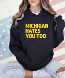 Michigan Hates You Too Shirt