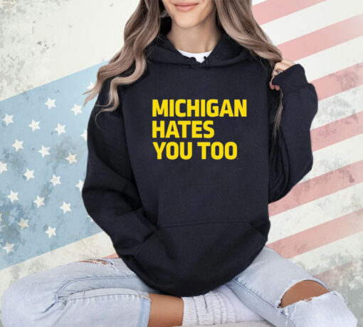 Michigan Hates You Too Shirt