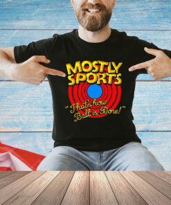 Mostly Sports that’s how ball is done shirt