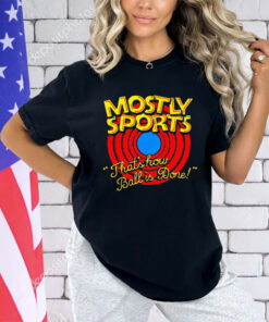 Mostly Sports that’s how ball is done shirt