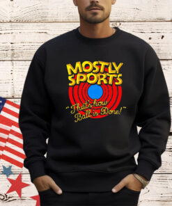 Mostly Sports that’s how ball is done shirt