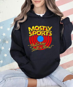 Mostly Sports that’s how ball is done shirt