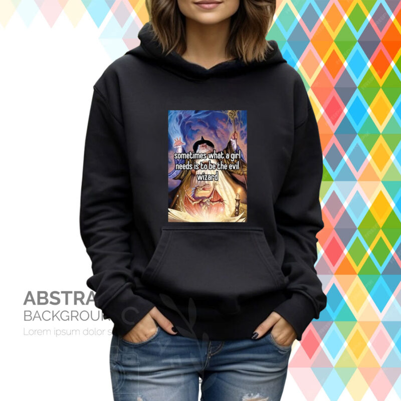 Northstardoll Sometimes What A Girl Needs Is To Be The Evil Wizard Hoodie T-Shirt