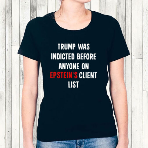 Official Trump Was Indicted Before Anyone On Epstein’s Client List Tee Womens Shirt