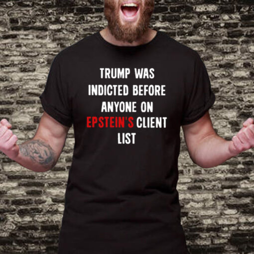 Official Trump Was Indicted Before Anyone On Epstein’s Client List TShirts