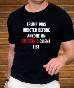 Official Trump Was Indicted Before Anyone On Epstein’s Client List T-Shirt