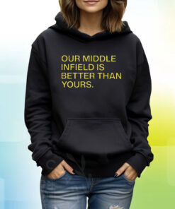 Our Middle Infield Is Better Than Yours Hoodie T_Shirt