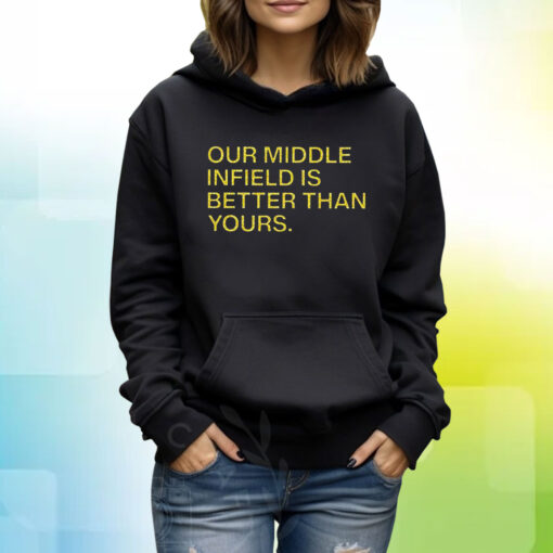 Our Middle Infield Is Better Than Yours Hoodie T_Shirt