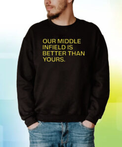 Our Middle Infield Is Better Than Yours Hoodie T_Shirts