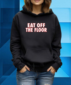 Pat McAfee Eat Off The Floor Hoodie T-Shirt