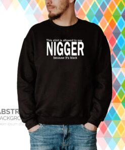 Poffo This Shirt Is Allowed To Say Nigger Because It's Black Hoodie T-Shirt