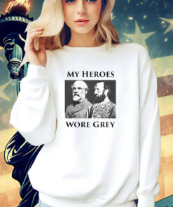 Robert E Lee and Stonewall Jackson My Heroes wore grey shirt