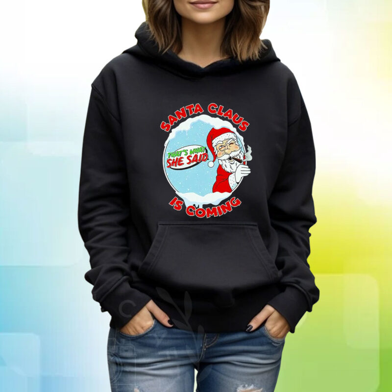 Santa Claus Is Coming Thats What She Said Hoodie Shirt