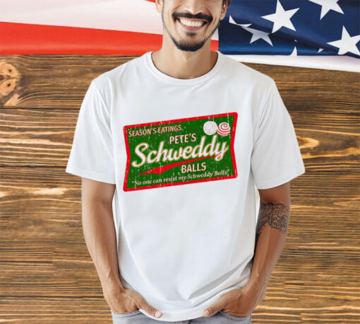 Seasons eatings Petes Schweddy balls no one resist my Schweddy Balls shirt