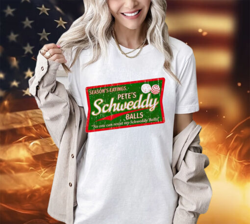 Seasons eatings Petes Schweddy balls no one resist my Schweddy Balls shirt