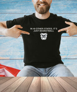 Shirt In 49 Other States It's Just Basketball T-Shirt