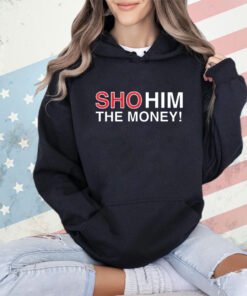 Sho him the money shirt