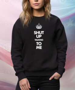 Shut Up Talking To Me Crown SweatShirt