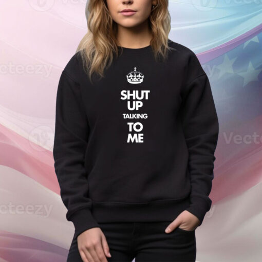 Shut Up Talking To Me Crown SweatShirt