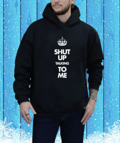 Shut Up Talking To Me Crown SweatShirts