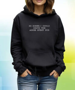 So Sober I Could Drive The Aggie Spirit Bus Hoodie T-Shirts