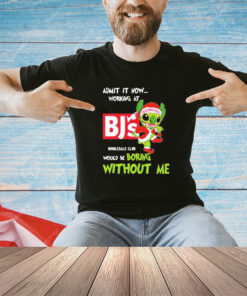 Stick admit it now working at BJ’s Wholesale Club would be boring without me logo shirt