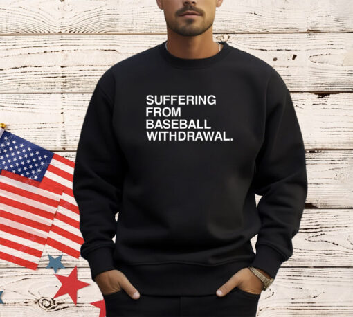 Suffering from baseball withdrawal 2023 shirt