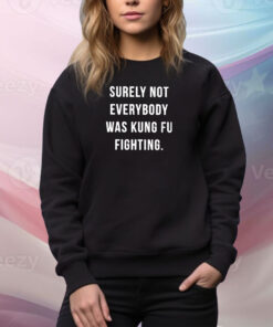 Surely Not Everybody Was Kung Fu Fighting SweatShirt