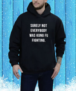 Surely Not Everybody Was Kung Fu Fighting SweatShirts