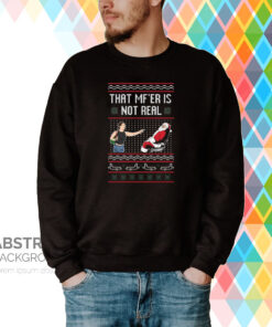 That Mf’er Is Not Real Ugly Hoodie T-Shirts